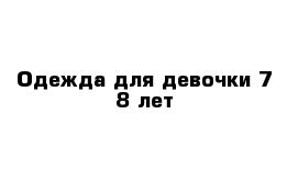 Одежда для девочки 7-8 лет